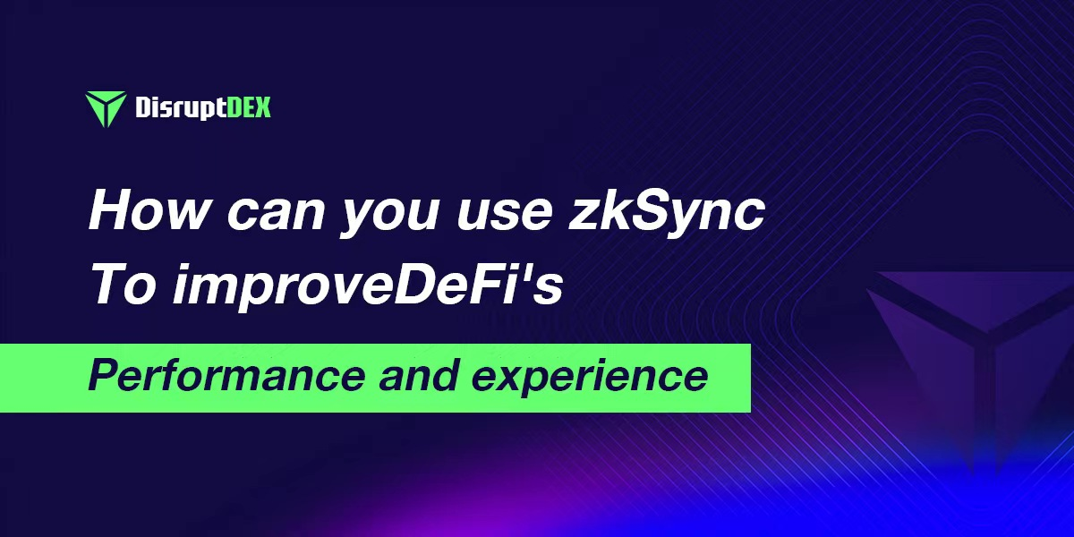 DisruptDEX: How to Improve DeFi’s Performance and Experience with zkSync
