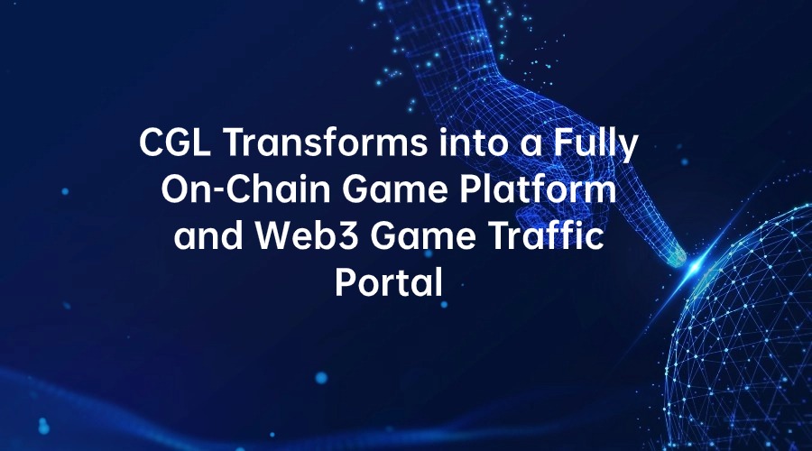 CGL Transforms into a Fully On-Chain Game Platform and Web3 Game Traffic Portal