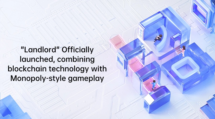 “Landlord” Officially launched, combining blockchain technology with Monopoly-style gameplay