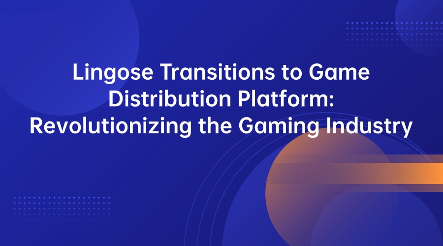 Lingose Transitions to Game Distribution Platform: Revolutionizing the Gaming Industry