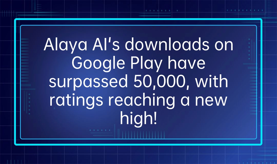 Alaya AI’s downloads on Google Play have surpassed 50,000, with ratings reaching a new high!